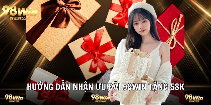 Hướng dẫn nhận khuyến mãi tặng thưởng 58K