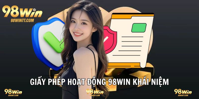 Giấy phép hoạt động 98WIN khái niệm để bạn hiểu hơn 