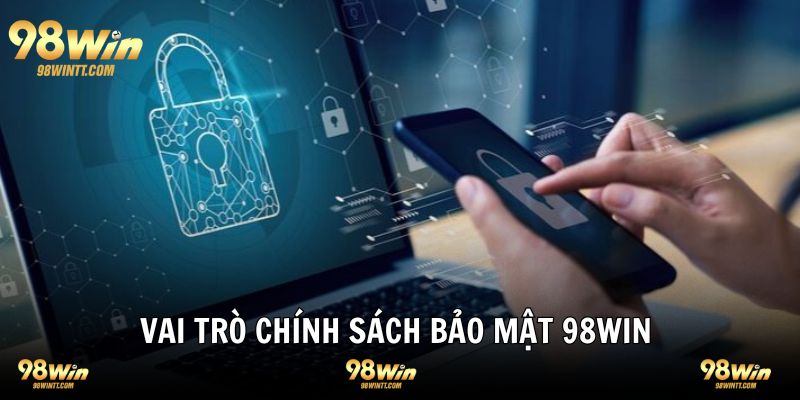 Chính sách bảo mật 98WIN đóng vai trò gì?